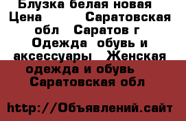 Блузка белая новая › Цена ­ 200 - Саратовская обл., Саратов г. Одежда, обувь и аксессуары » Женская одежда и обувь   . Саратовская обл.